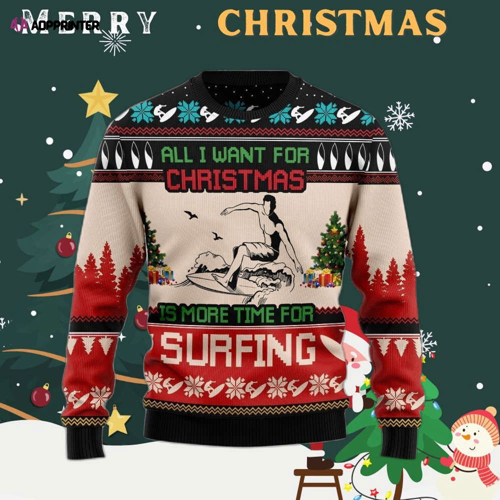All I Want For Christmas Is More Time For Surfing Ugly Christmas Sweater All I Want For Christmas Is More Time For Surfing Ugly Christmas Sweater