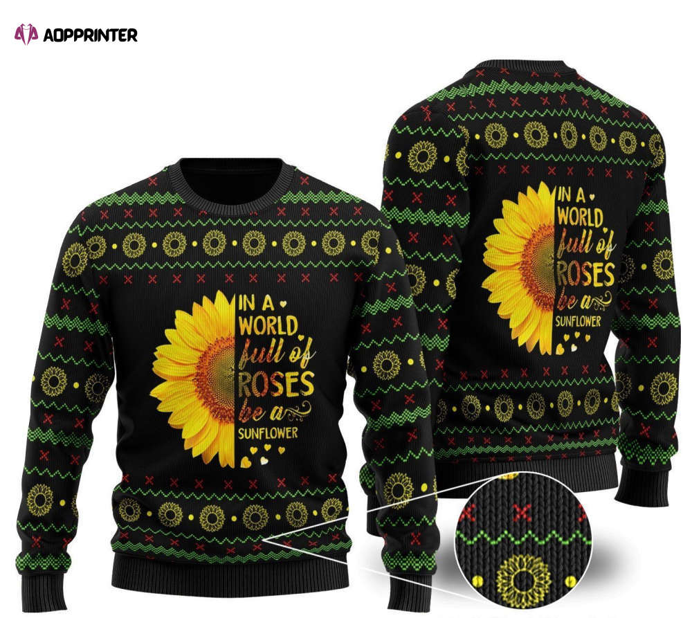Be a Sunflower in a World of Roses: Ugly Christmas Sweater Be a Sunflower in a World of Roses: Ugly Christmas Sweater