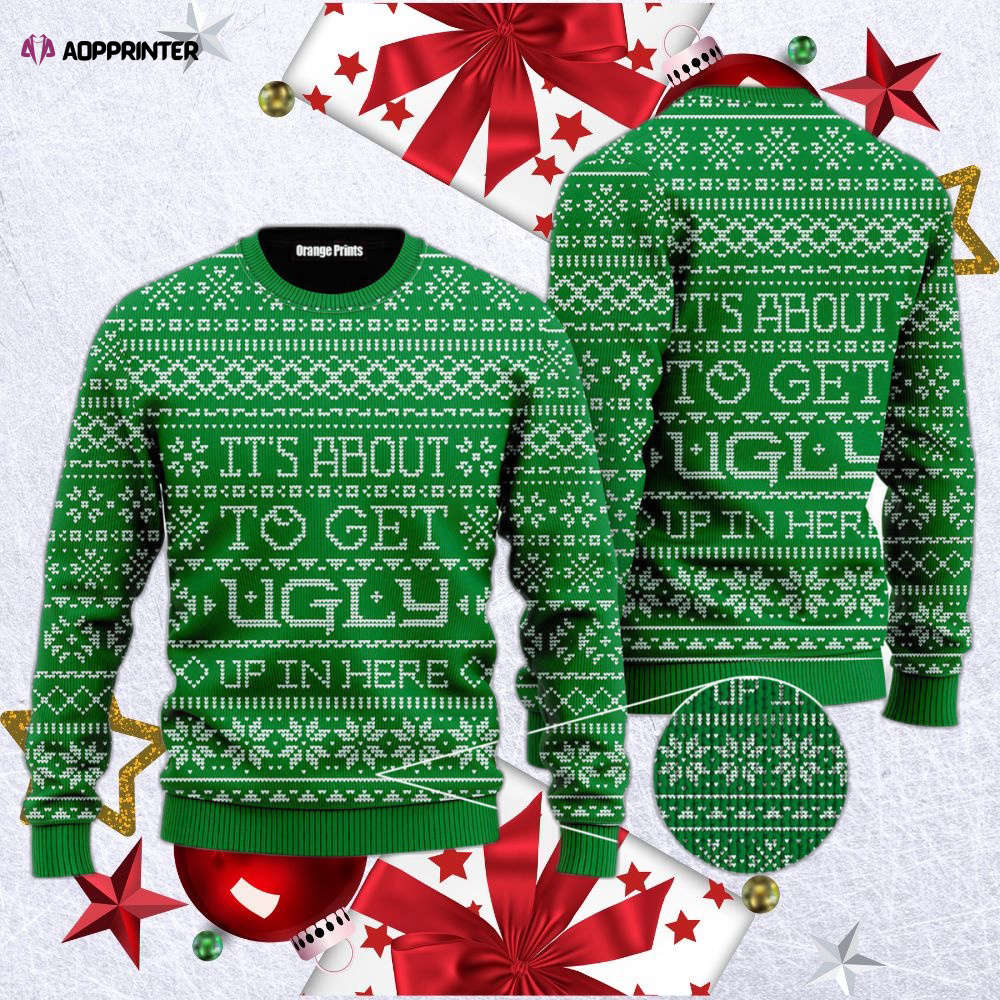 It’s About To Get Ugly Up In Here Ugly Christmas Sweater It’s About To Get Ugly Up In Here Ugly Christmas Sweater