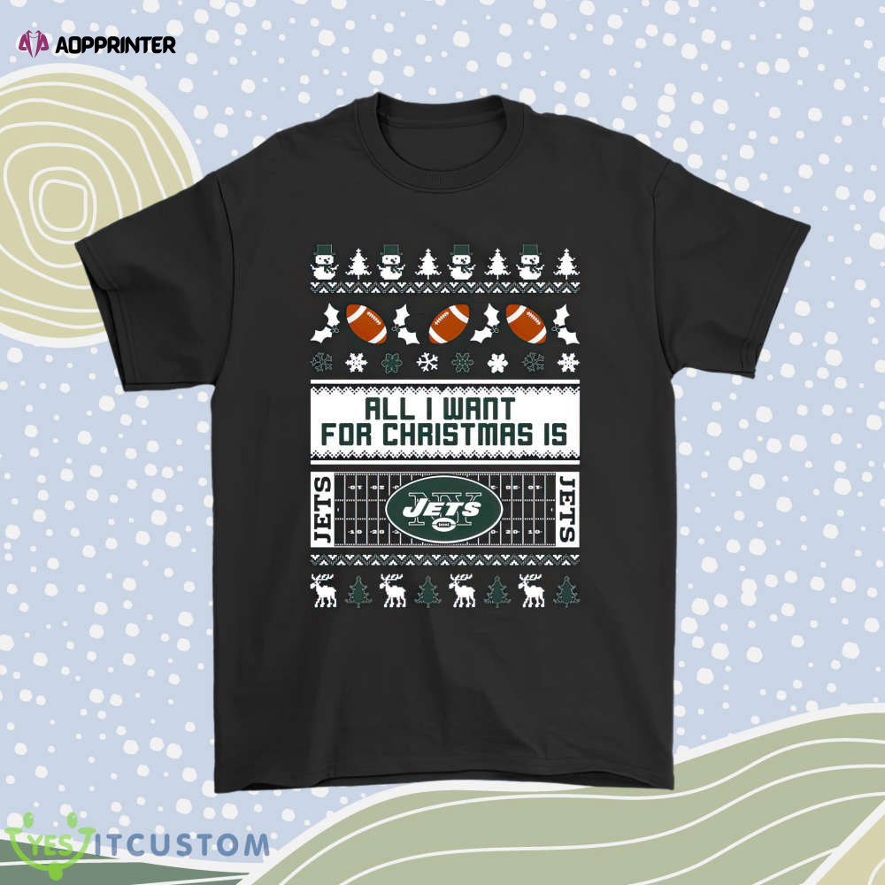 All I Want For Christmas Is New York Jets Nfl Men Women Shirt All I Want For Christmas Is New York Jets Nfl Men Women Shirt
