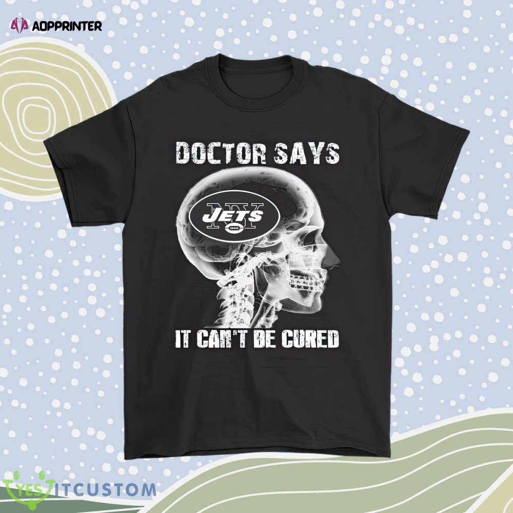 Doctor Says It Cant Be Cured New York Jets Men Women Shirt Doctor Says It Cant Be Cured New York Jets Men Women Shirt