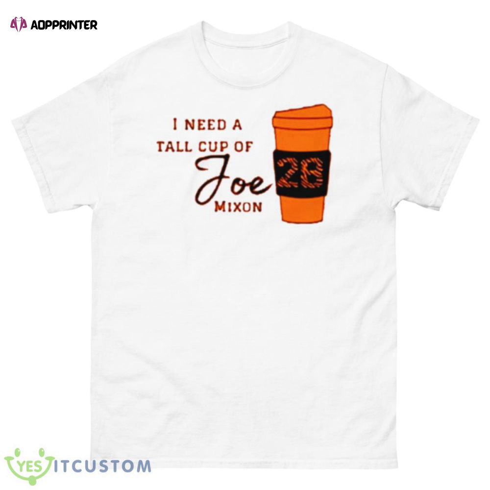 I Need A Tall Cup Of Joe Mixon Cincinnati Bengals 2023 Shirt I Need A Tall Cup Of Joe Mixon Cincinnati Bengals 2023 Shirt