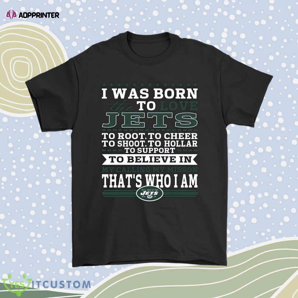 I Was Born To Love The New York Jets To Believe In Football Men Women Shirt I Was Born To Love The New York Jets To Believe In Football Men Women Shirt