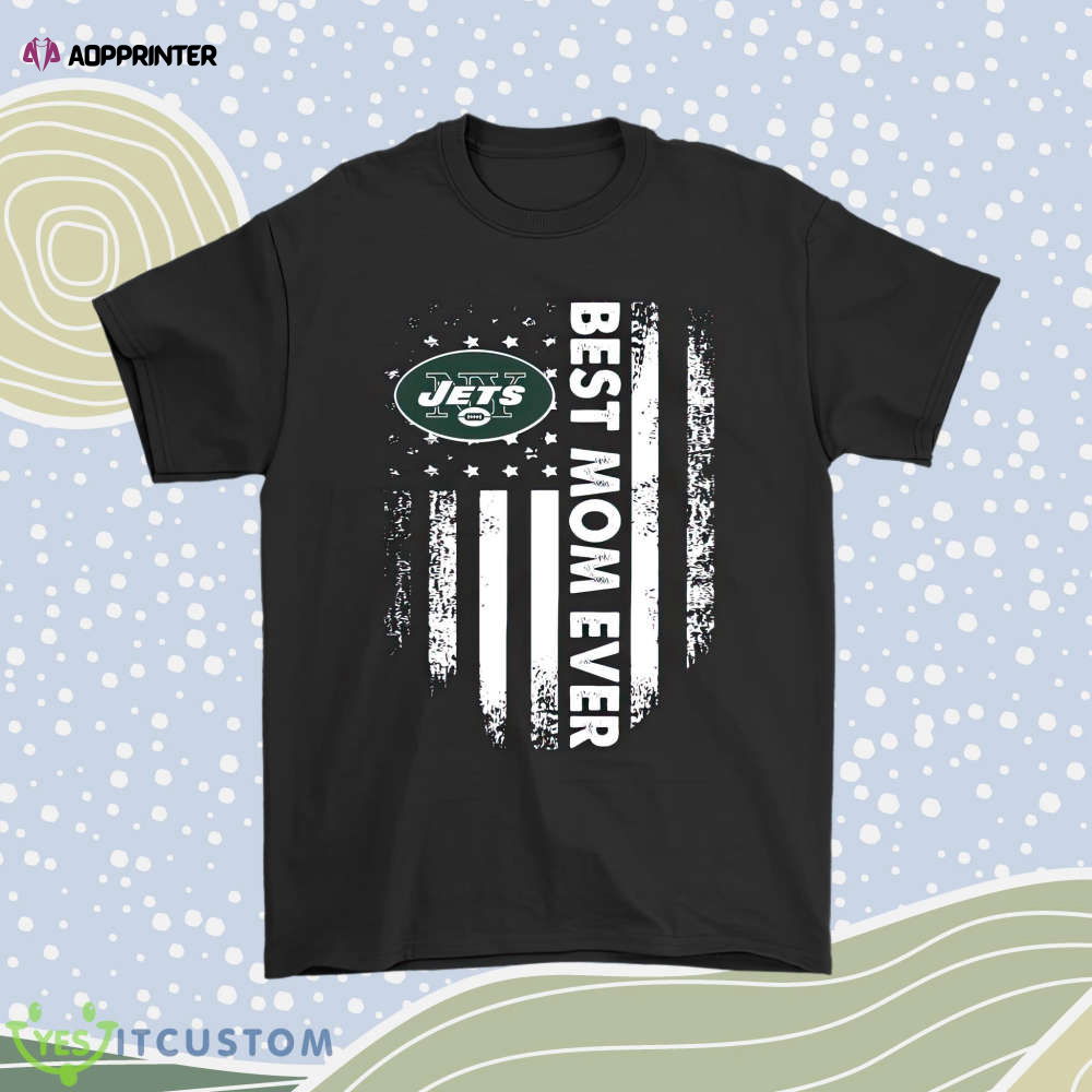 New York Jets Best Mom Ever American Flag Men Women Shirt New York Jets Best Mom Ever American Flag Men Women Shirt