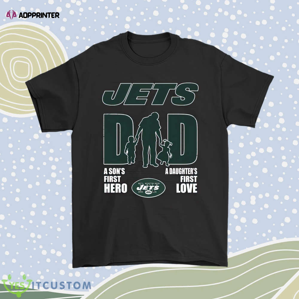 New York Jets Dad Sons First Hero Daughters First Love Men Women Shirt New York Jets Dad Sons First Hero Daughters First Love Men Women Shirt