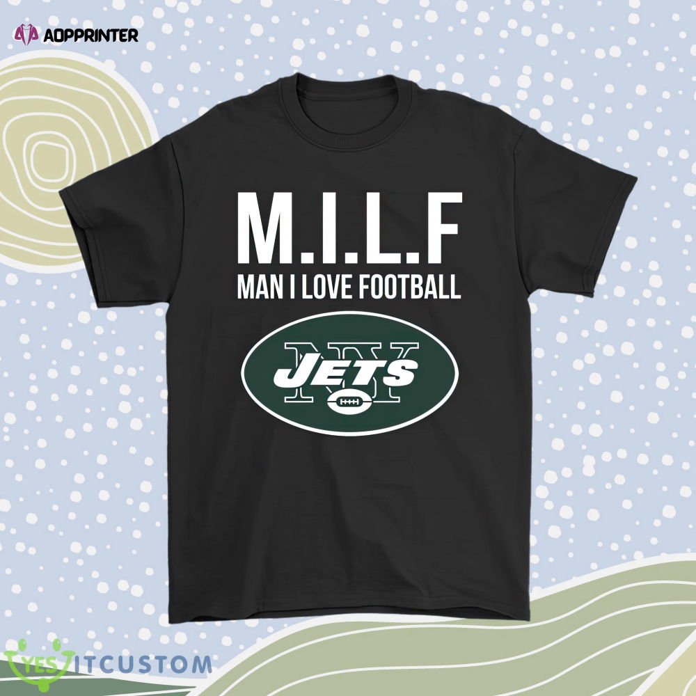 New York Jets Milf Man I Love Football Funny Men Women Shirt New York Jets Milf Man I Love Football Funny Men Women Shirt