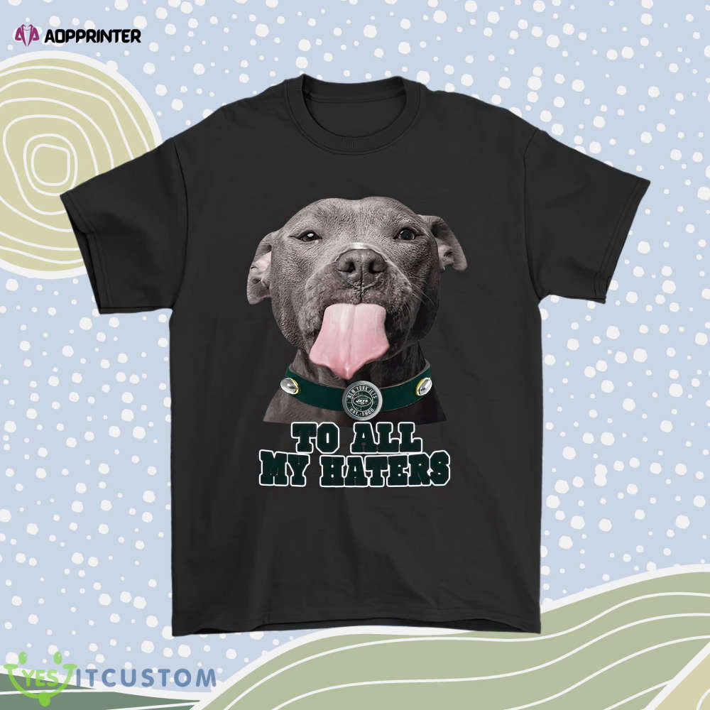 New York Jets To All My Haters Dog Licking Men Women Shirt New York Jets To All My Haters Dog Licking Men Women Shirt