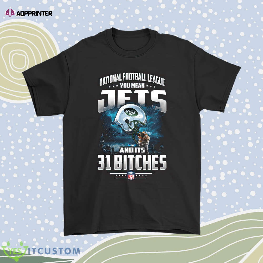 Nfl You Mean Jets And Its 31 Bitches New York Jets Men Women Shirt Nfl You Mean Jets And Its 31 Bitches New York Jets Men Women Shirt