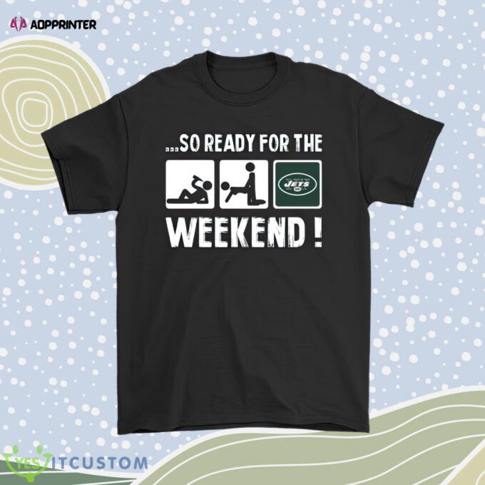 So Ready For The Weekend With New York Jets Football Men Women Shirt