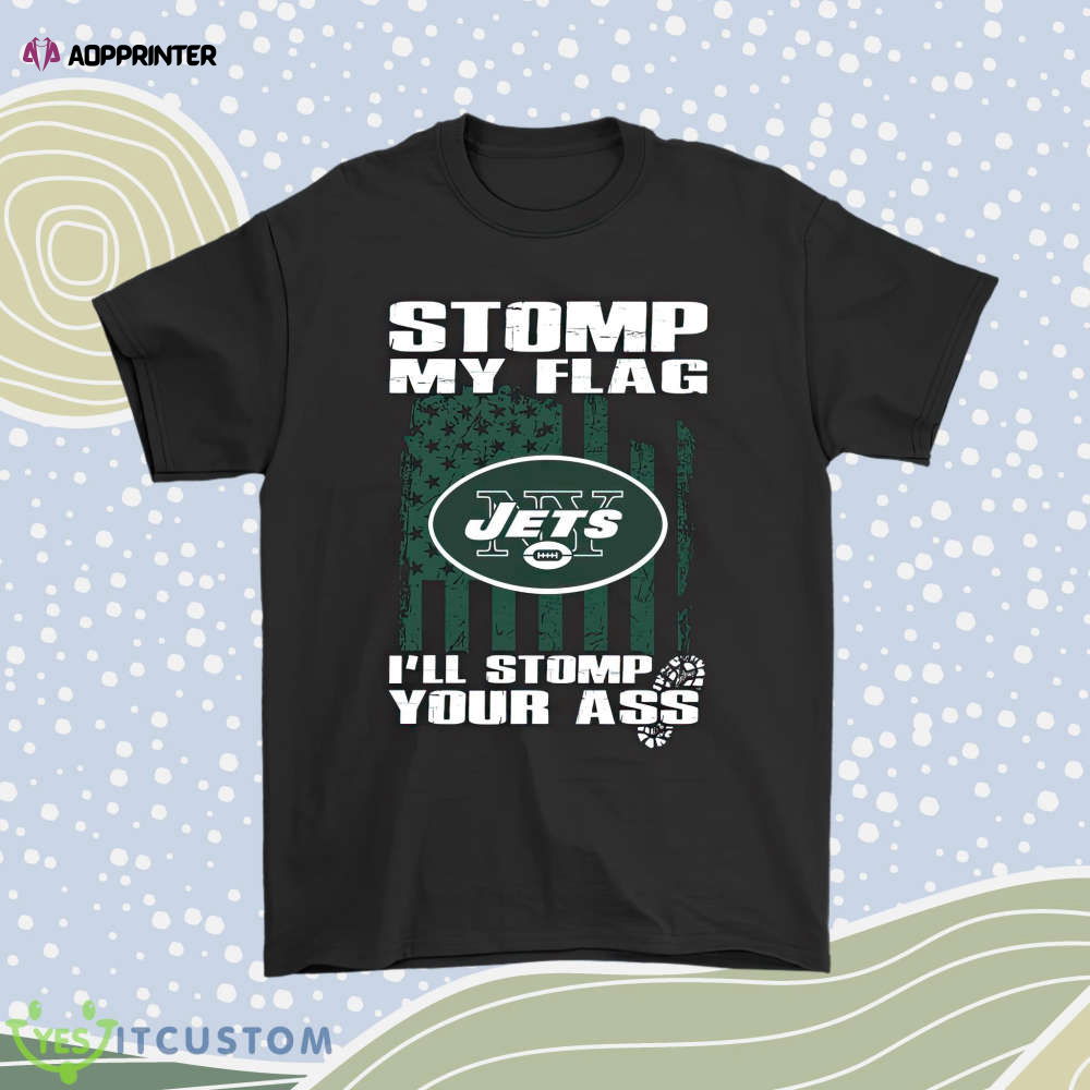 Stomp My Flag Ill Stomp Your Ass New York Jets Men Women Shirt Stomp My Flag Ill Stomp Your Ass New York Jets Men Women Shirt
