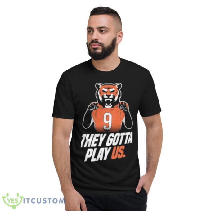 They gotta play us Cincinnati Bengals football 2023 shirt