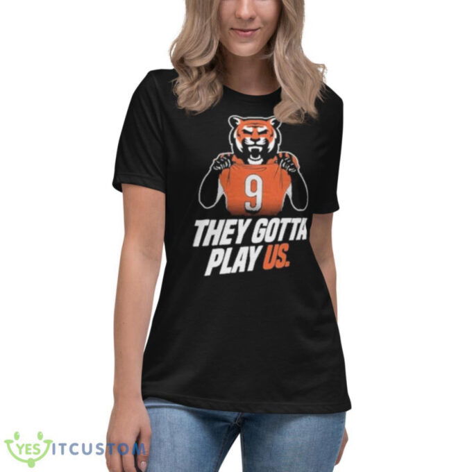 They gotta play us Cincinnati Bengals football 2023 shirt