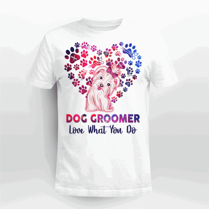 Dog Groomer Love What You Do  T-shirt, Gift For Men And Women