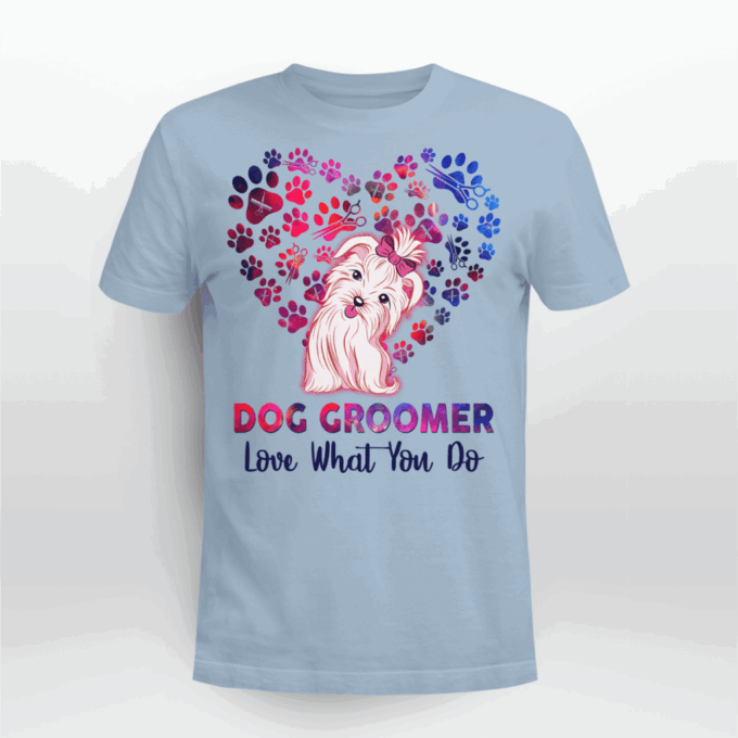 Dog Groomer Love What You Do  T-shirt, Gift For Men And Women