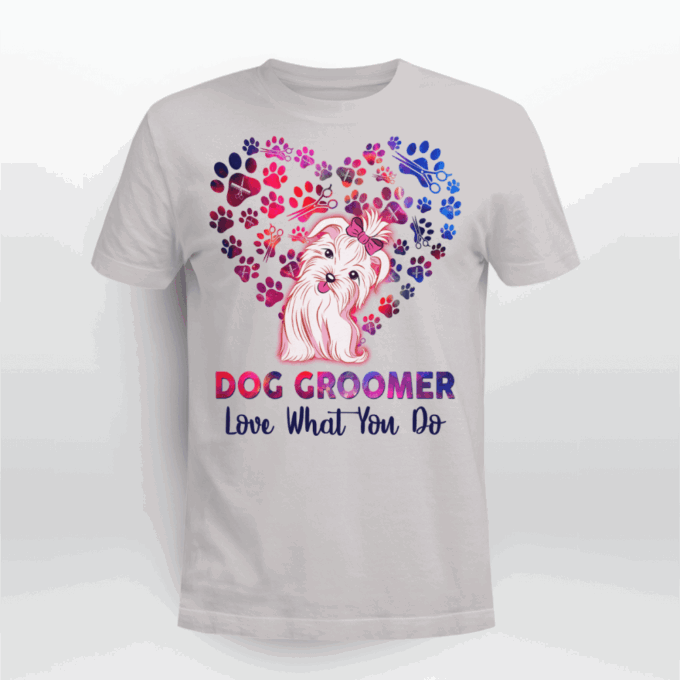 Dog Groomer Love What You Do  T-shirt, Gift For Men And Women