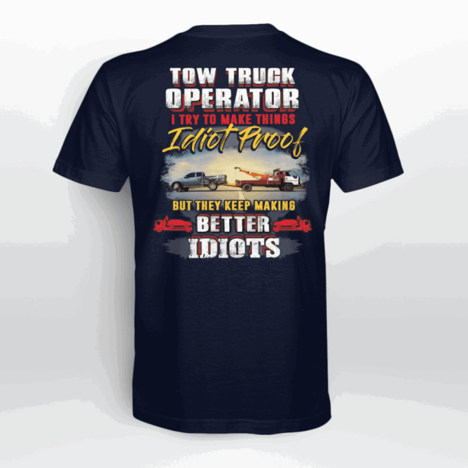 Tow Truck Operator I  Try To Make Things Idiot Proof   T-Shirt, Best Gift For Men And Women