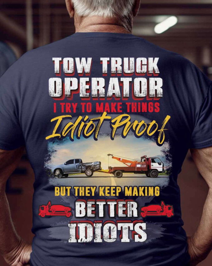 Tow Truck Operator I  Try To Make Things Idiot Proof   T-Shirt, Best Gift For Men And Women