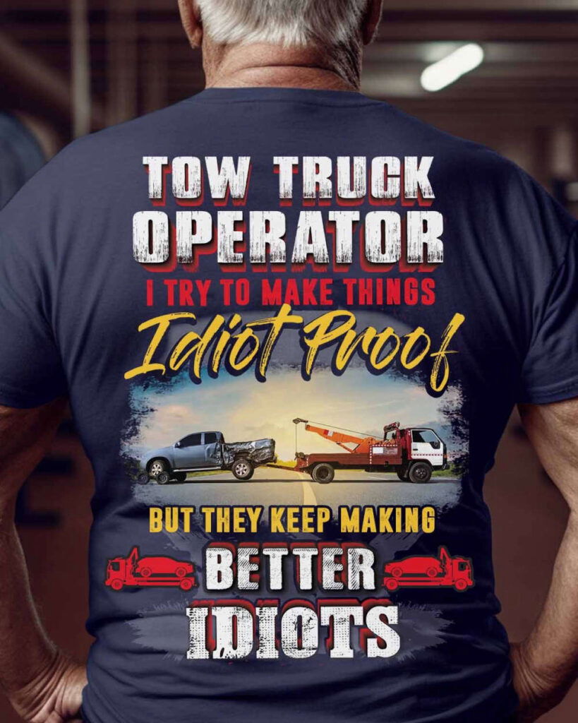Tow Truck Operator I Try To Make Things Idiot Proof T-Shirt, Best Gift For Men And Women Tow Truck Operator I Try To Make Things Idiot Proof T-Shirt, Best Gift For Men And Women