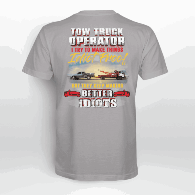 Tow Truck Operator I  Try To Make Things Idiot Proof   T-Shirt, Best Gift For Men And Women