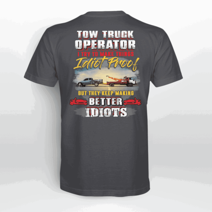 Tow Truck Operator I  Try To Make Things Idiot Proof   T-Shirt, Best Gift For Men And Women