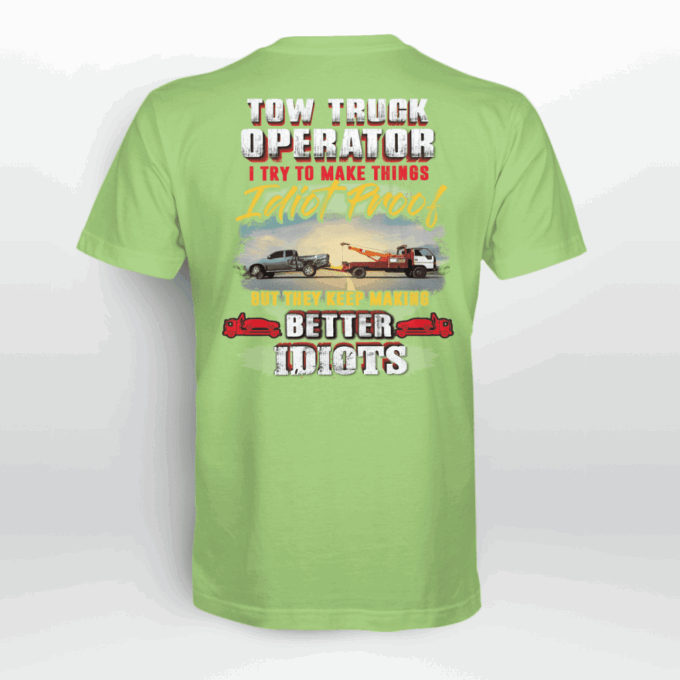Tow Truck Operator I  Try To Make Things Idiot Proof   T-Shirt, Best Gift For Men And Women