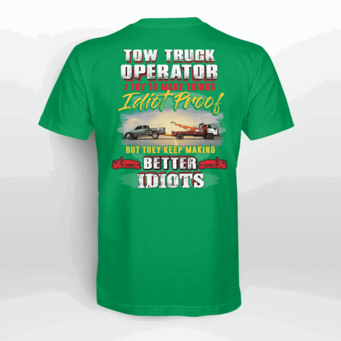 Tow Truck Operator I  Try To Make Things Idiot Proof   T-Shirt, Best Gift For Men And Women