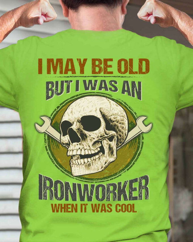 I May Be Old But I Was An Ironworker  Lime Ironworker   T-Shirt, Best Gift For Men And Women