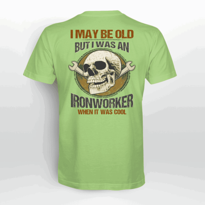 I May Be Old But I Was An Ironworker  Lime Ironworker   T-Shirt, Best Gift For Men And Women