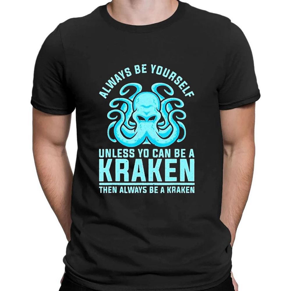 Always Be Yourself Unless You Can Be Seattle Kraken Then Always Be A Seattle Kraken 2023 T-shirt For Fans Always Be Yourself Unless You Can Be Seattle Kraken Then Always Be A Seattle Kraken 2023 T-shirt For Fans