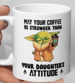 Yoda May Your Coffee Be Stronger Than Your Daughter’s Attitude White Mug 11 ,15oz