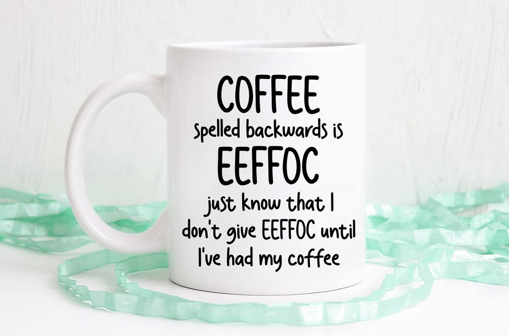Coffee Spelled Backwards Is Eeffoc, I don’t Give Eeffoc Until I’ve Had My Coffee, D Ishwasher Safe Mug Coffee Spelled Backwards Is Eeffoc, I don’t Give Eeffoc Until I’ve Had My Coffee, D Ishwasher Safe Mug