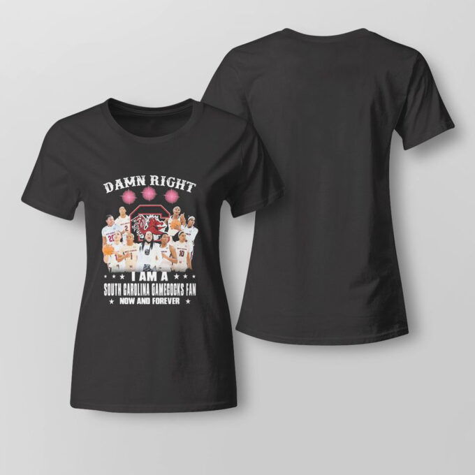 Damn Right I Am A South Carolina Gamecocks Fan Now And Forever T-shirt For Fans