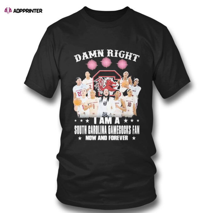 Damn Right I Am A South Carolina Gamecocks Fan Now And Forever T-shirt For Fans