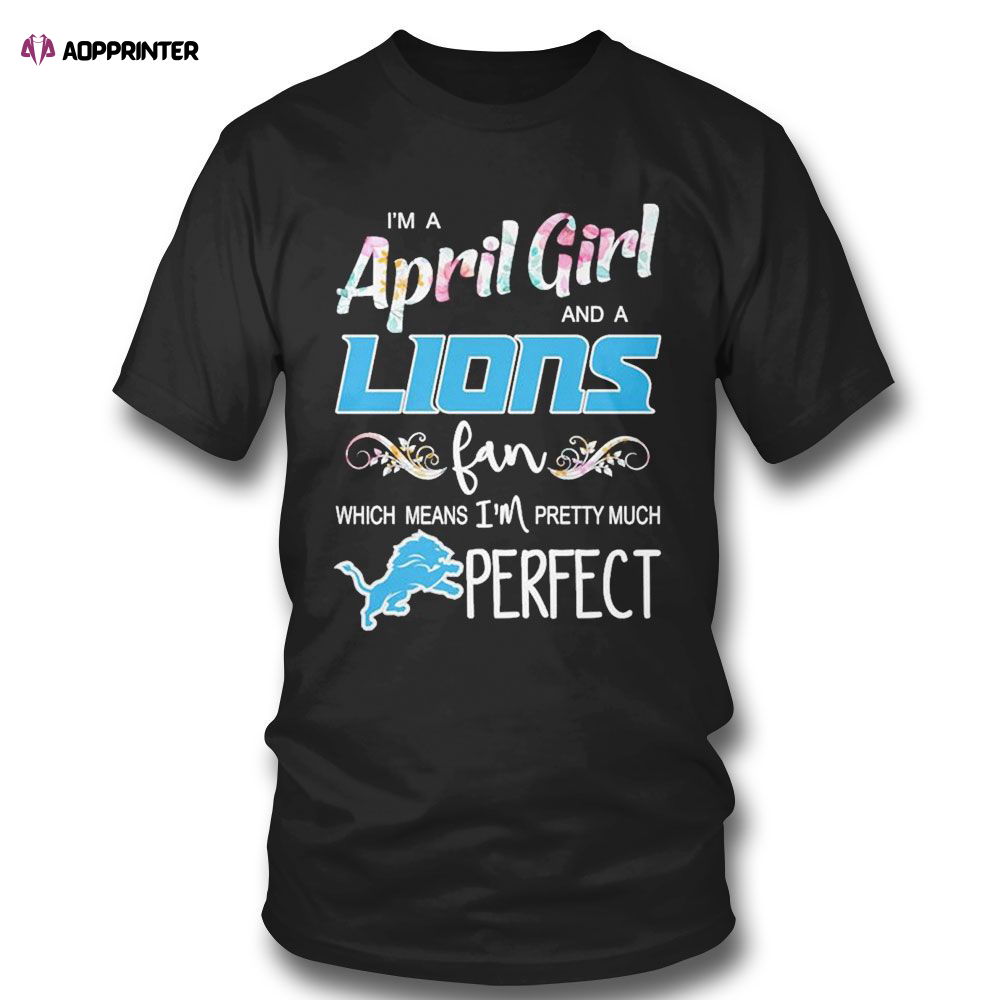Im A April Girl And A Detroit Lions Fan Which Means Im Pretty Much Perfect T-shirt For Men Women Im A April Girl And A Detroit Lions Fan Which Means Im Pretty Much Perfect T-shirt For Men Women