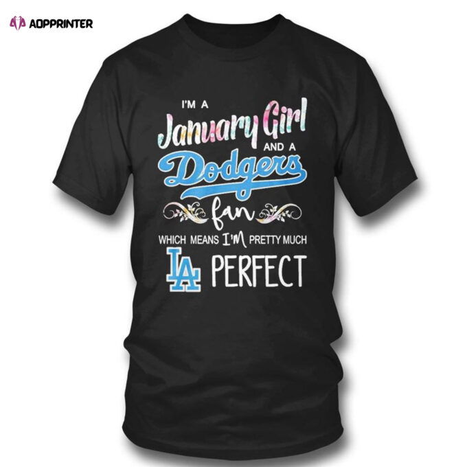 Im A January Girl And A Los Angeles Dodgers Fan Which Means Im Pretty Much Perfect T-shirt For Fans