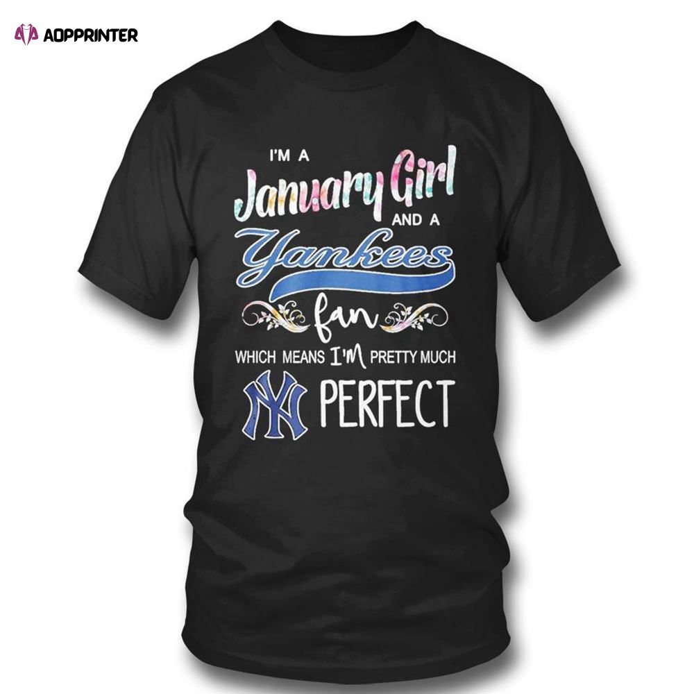 Im A January Girl And A New Yankees Fan Which Means Im Pretty Much Perfect T-shirt For Fans Im A January Girl And A New Yankees Fan Which Means Im Pretty Much Perfect T-shirt For Fans