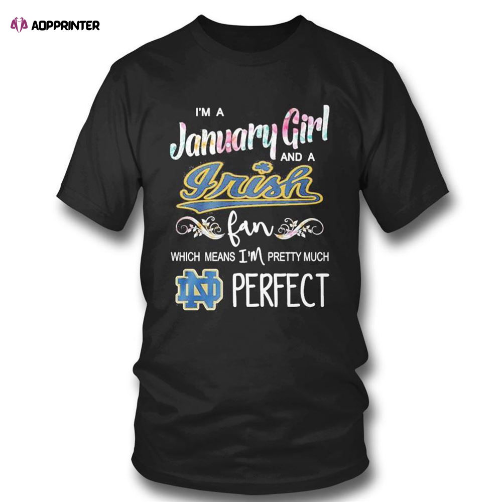 Im A January Girl And A Notre Dame Fighting Irish Fan Which Means Im Pretty Much Perfect T-shirt For Fans Im A January Girl And A Notre Dame Fighting Irish Fan Which Means Im Pretty Much Perfect T-shirt For Fans