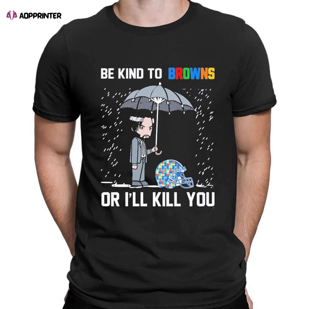 John Wick Be Kind Autism Cleveland Browns Or Ill Kill You T-shirt For Men Women John Wick Be Kind Autism Cleveland Browns Or Ill Kill You T-shirt For Men Women