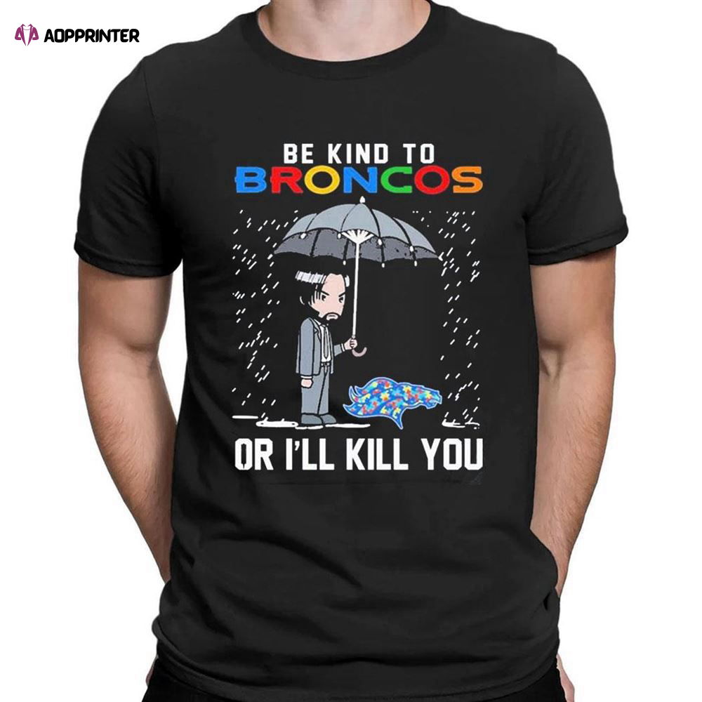 John Wick Be Kind Autism Denver Broncos Or Ill Kill You T-shirt For Men Women John Wick Be Kind Autism Denver Broncos Or Ill Kill You T-shirt For Men Women