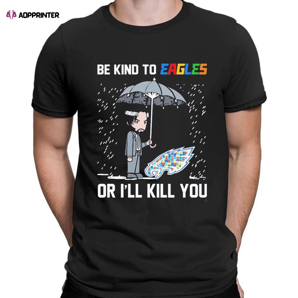 John Wick Be Kind Autism Philadelphia Eagles Or Ill Kill You T-shirt For Men Women John Wick Be Kind Autism Philadelphia Eagles Or Ill Kill You T-shirt For Men Women