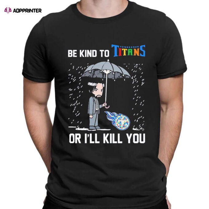 John Wick Be Kind Autism Tennessee Titans Or Ill Kill You T-shirt For Men Women