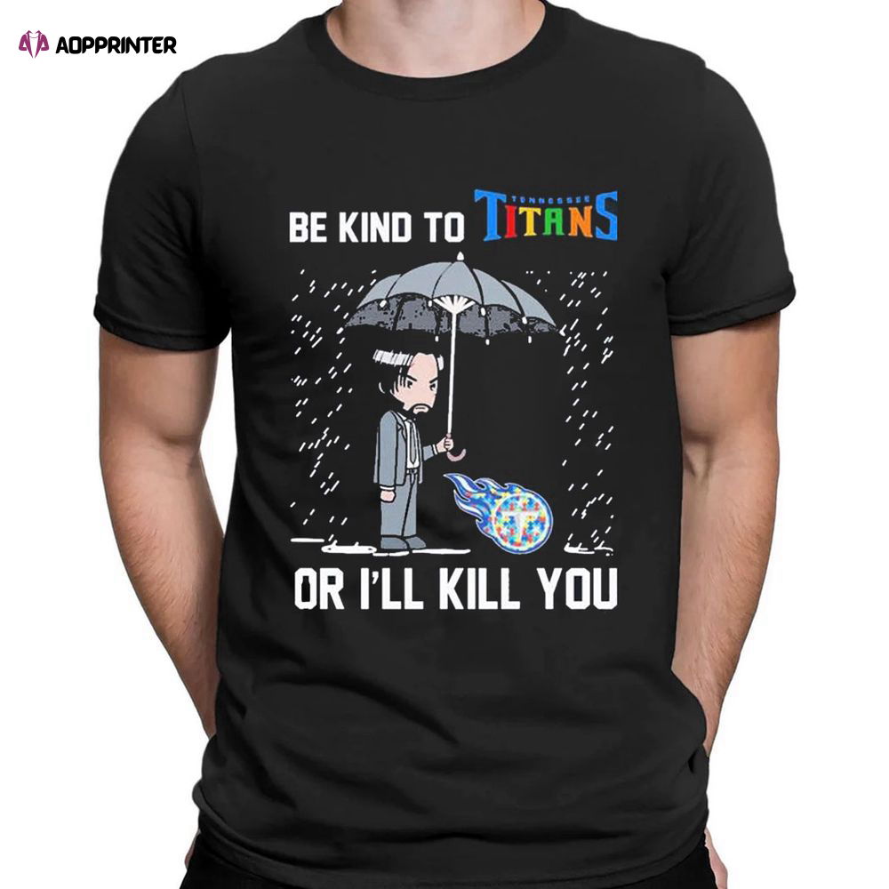 John Wick Be Kind Autism Tennessee Titans Or Ill Kill You T-shirt For Men Women John Wick Be Kind Autism Tennessee Titans Or Ill Kill You T-shirt For Men Women
