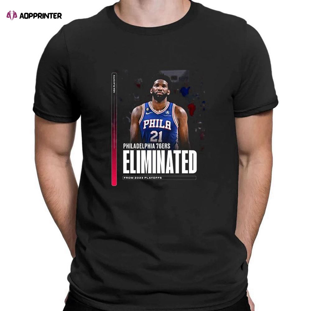 Philadelphia 76ers Eliminated From 2023 Playoff T-shirt For Men Women Philadelphia 76ers Eliminated From 2023 Playoff T-shirt For Men Women