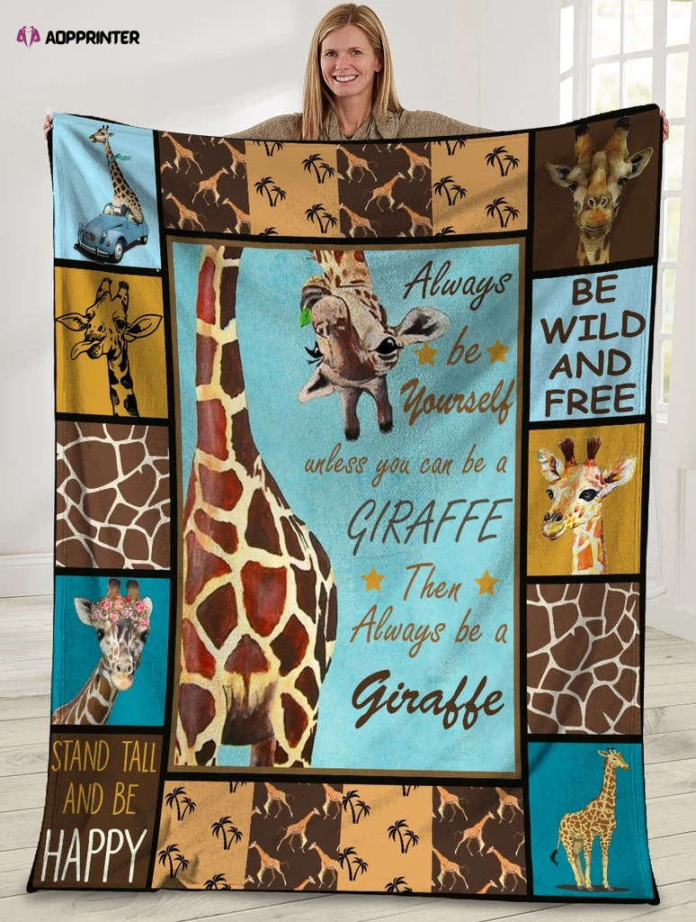 Always Be Yourself Unless You Can Be A Giraffe Giraffe Wild Animals Fleece Blanket Always Be Yourself Unless You Can Be A Giraffe Giraffe Wild Animals Fleece Blanket
