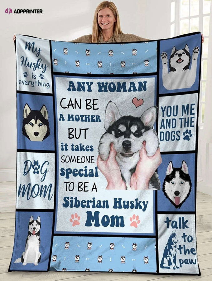 Any Woman Can Be A Mother But It Takes Someone Special To Be A Siberian Husky Mom Dog Fleece Blanket