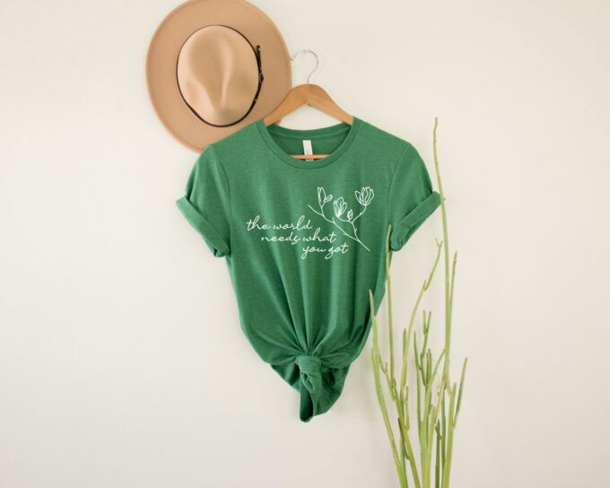 The World Needs What You Got Love Shirt Inspirational Shirt Happy Shirt  Graphic Shirt T-shirts For Women Flower shirt