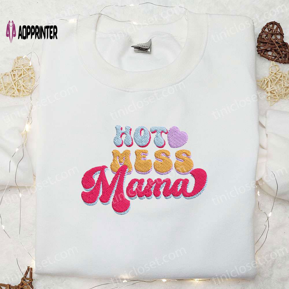 Hot Mess Mama Embroidered Shirt & Hoodie: Perfect Mother s Day Gift for Mom Hot Mess Mama Embroidered Shirt & Hoodie: Perfect Mother s Day Gift for Mom