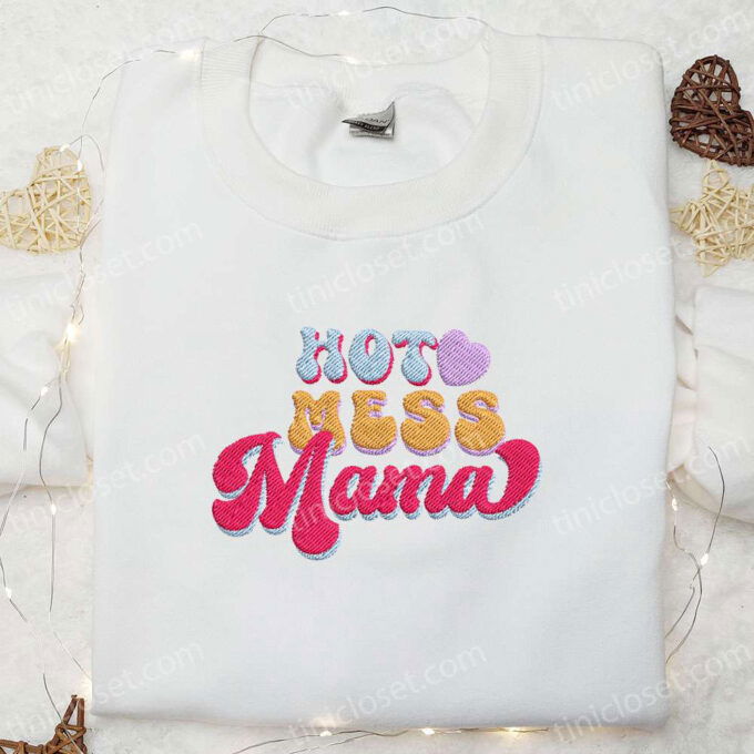 Hot Mess Mama Embroidered Shirt & Hoodie: Perfect Mother s Day Gift for Mom
